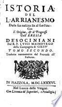 Istoria del l'arrianesmo dalla sua nascita sin al suo fine: con l'origine, & il progresso dell'eresia de' sociniani dal r.p. Luigi Maimburgo della Compagnia di Giesu'. Tomo primo [- secondo]. Tradotta nuouamente dal francese all'italiano