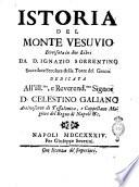 Istoria del monte Vesuvio divisata in due libri da d. Ignazio Sorrentino sacerdote secolare della Torre del Greco. Dedicata all'ill.mo, e reverend.mo signor d. Celestino Galiano arcivescovo di Tessalonica, e cappellano magiore del Regno di Napoli & c