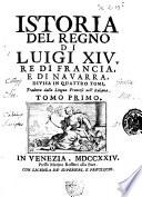 Istoria del regno di Luigi 14. re di Francia, e di Navarra, divisa in quattro tomi; tradotta dalla lingua francese nell'italiana. Tomo primo [- quarto]