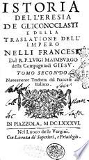 Istoria dell'eresia de gl'iconoclasti, e della traslatione dell'impero nelli francesi. Dal R.P. Luigi Maimburgo della Compagnia di Giesu'. Tomo primo [-secondo]. Nuouamente tradotta dal francese all'italiano