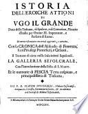 Istoria dell' eroiche attioni di Ugo il Grande, duca della Toscana,... di nuovo ristampata con curiose aggiunte, e corretta. Con la Cronica dell' abbadia di Fiorenza... il trattato di circa mille inscrittioni sepolcrali. La galleria sepolcrale, con l'introduttione della festa di S. Mauro et le memorie di Pescia,... del P. D. Placido Puccinelli,...