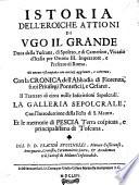 Istoria dell'eroiche attioni di Vgo il grande duca della Toscana, di Spoleto, e di Camerino, ... Di nuouo ristampata con curiose aggiunte, e corretta. Con la Cronica dell'abbadia di Fiorenza, suoi priuilegi ponteficij, e cesarei. Il Trattato di circa mille inscrittioni sepolcrali. La Galleria sepolcrale, con l'introduttione della festa di S. Mauro. Et le memorie di Pescia terra cospicua, ... Del p.d. Placido Puccinelli, monaco cassinense, ..