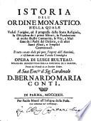 Istoria dell'ordine monastico, nella quale vedesi l'origine, ed il progresso dello stato religioso, la disciplina de i primi istituti, la fondazione di molte illustri comunità, le vite, e massime de i Padri del Deserto, e di altri Santi Abati, o semplici conventuali... Opera di Luigi Bulteau ... a sua Em.za il sig. Cardinale D. Bernardo Maria Conti
