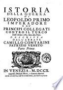 Istoria della guerra di Leopoldo primo imperadore e de' principi collegati contro il Turco dall'anno 1683. sino alla pace. Descritta dall'abbate Camillo Contarini patrizio veneto. Parte prima [-seconda]