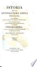 Istoria della letteratura greca profana dalla sua origine sino alla presa di Costantinopoli fatta dai Turchi con un compendio istorico del traportamento della letteratura greca in occidente. Opera di F. Schoell recata in ital