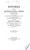 Istoria della letteratura greca profana dalla sua origine sino alla presa di Costantinopoli fatta dai Turchi con un compendio istorico del traportamento della letteratura greca in occidente. Opera di F. Schoell recata in ital