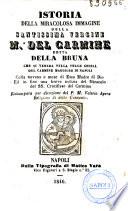 Istoria della Miracolosa Immagine della Santissima Vergine M. del Carmine detta della Bruna che si venera nella reale chiesa del Carmine Maggiore di Napoli colla novena e mese essa Madre di Dio ed infine una breve notizia del Miracolo delSS. Crocifisso del Carmine