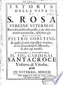 Istoria della vita di s. Rosa vergine viterbese raccolta dal suo processo, e da altre memorie autentiche, descritta gia dal signor Pietro Coretini