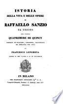 Istoria Della Vita E Delle Opere Di Raffaello Sanzio Da Urbino Del Signor Quatremere De Quincy Voltata In Italiano, Corretta, Illustrata Ed Ampliata Per Cura Di Francesco Longhena Adorna Di XXIII Tavole E Di Un Fac-Simile