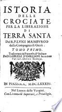 Istoria delle crociate per la liberazione di Terra Santa dal r.p. Luigi Maimburgo della Compagnia di Giesù. Tomo primo [-quarto]. Trasportata dal francese all'italiano da d. Gabriele d'Emilliane sacerdote parigino, dottore teologo