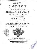 Istoria delle guerre avvenute in Europa e particolarmente in Italia per la successione alla Monarchia delle Spagne dall'anno 1696 all'anno 1725. Scritta dal conte e marchese Francesco Maria Ottieri accademico della Crusca
