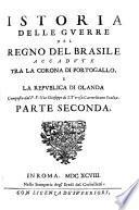 Istoria delle guerre del regno del Brasile accadute tra la corona di Portogallo, e la republica di Olanda composta, ed offerta alla sagra reale maesta' di Pietro Secondo re di Portogallo &c. dal P.F. Gio. Gioseppe di S. Teresa carmelitano scalzo. Parte prima [-seconda]