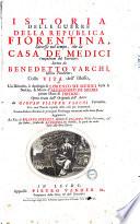 Istoria delle guerre della republica fiorentina, successe nel tempo, che la casa de Medici s'impadronì del governo: scritta da Benedetto Varchi, ... colla vita dell'istesso, et un discorso, ò apologia di Lorenzo de Medici ... con una tavola copiosa delle cose più importanti. Ornata d'alcuni ritratti dè personaggi ... aggiuntovi la vita di Filippo Strozzi ... scritta da Lorenzo suo fratello, ..