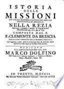Istoria delle Missioni de Frati Minori Capuccini della provincia di Brescia. Nella Rezia,... Composta dal P. F. Clemente da Brescia,... Con l'aggiunta, in fine, delle vite di due gran servi di Dio fatti morire dagli Eretici nella Rezia per la Santa Fede Cattolica,...