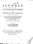 Istoria dello Studio di Napoli di Giangiuseppe Origlia Paolino in cui si comprendono gli avvenimenti di esso piu notabili ... , con buona parte della storia letteraria del Regno. Volume primo [-secondo]