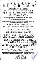 Istoria di Crema. Raccolta dalli Annali di M. Pietro Terni per M. Alemanio Fino. Ristampata con l'aggionta del decimo libro di detta istoria, Le due parti delle Seriane, Le risposte del sudetto M. Alemanio Fino alle invettive scritte contro le Seriane di M. Francesco Zava. Con la scielta delli uomini di preggio di quel tempo
