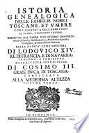 Istoria genealogica delle famiglie nobili toscane, et vmbre. Descritta dal p. d. Eugenio Gamurrini, monaco casinense, nobile aretino, accademico apatista; abate, consigliero, & elemosiniero ordinario della maestà cristianissima di Lodouico 14. re di Francia, e di Nauarra; teologo, e familiare dell'altezza serenissima di Cosimo 3. principe di Toscana consecrata alla medesima altezza. Volume primo [-quinto]