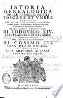 Istoria genealogica delle famiglie nobili toscane, et vmbre. Descritta dal p. d. Eugenio Gamurrini, monaco casinense, nobile aretino, accademico apatista; abate, consigliero, & elemosiniero ordinario della maestà cristianissima di Lodouico 14. re di Francia, e di Nauarra; teologo, e familiare dell'altezza serenissima di Cosimo 3. principe di Toscana consecrata alla medesima altezza. Volume primo [-quinto]