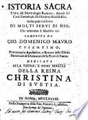 Istoria sacra tratta dal martirologio romano, annali del card. Baronio, & altri scrittori ecclesiastici, nella quale si discorre di molti serui di Dio, che tolerorno il martirio &c. composta da Gio. Domenico Mauro ..