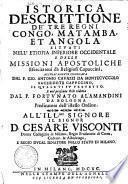 Istorica descrittione de' tre regni Congo, Matamba, et Angola situati nell'Etiopia inferiore occidentale e delle missioni apostoliche esercitateui da religiosi capuccini, accuratamente compilata dal P. Gio. Antonio Cavazzi da Montecuccolo sacerdote capuccino, ... e nel presente stile ridotta dal P. Fortunato Alamandini da Bologna predicatore dell'istesso ordine. ..