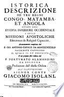 Istorica descrizione de' tre' regni Congo, Matamba, et Angola situati nell'Etiopia inferiore occidentale e delle missioni apostoliche esercitateui da religiosi Capuccini, accuratamente compilata dal P. Gio. Antonio Cauazzi da Montecuccolo ... e nel presente stile ridotta dal P. Fortunato Alamandini da Bologna ..