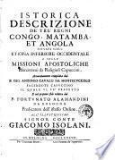 Istorica descrizione de' tre' regni Congo, Matamba, et Angola situati nell'Etiopia inferiore occidentale e delle missioni apostoliche esercitateui da religiosi Capuccini, accuratamente compilata dal P. Gio. Antonio Cauazzi da Montecuccolo ... e nel presente stile ridotta dal P. Fortunato Alamandini da Bologna ..
