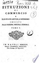 Istruzioni di commercio e suo stato antico, e moderno umiliate alla regina nostra signora. Tomo 1. [-6.] [Michele de Jorio]