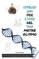 Istruzioni Per l'Uso del Tuo Metabolismo: Conoscere La Biochimica del Corpo Umano Per Essere Più in Forma, Più Sani E Più Magri