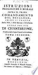 Istruzioni teologiche e morali sopra il primo comandamento del Decalogo, in cui si tratta della fede, e della speranza e della carità. Opera del sig. di Chanteresme, tradotta dalla lingua francese nella italiana. Tomo primo \-secondo!