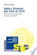 Italia e Svizzera dal 1945 al 1970. Commercio, emigrazione, finanza e trasporti