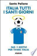 Italia tutti i santi giorni. 365 + 1 motivi per tifare Italia
