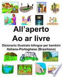 Italiano-Portoghese (Brasiliano) All'aperto/ Ao ar livre Dizionario illustrato bilingue per bambini