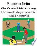 Italiano-Vietnamita Mi sento ferito/Cảm xúc của mình bị tổn thương Libro illustrato bilingue per bambini