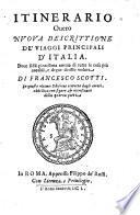 Itinerario ouero Nuoua descrittione de'viaggi principali d'Italia. Doue si dà pienissima notitia di tutte le cose più notabili, ... Di Francesco Scotti