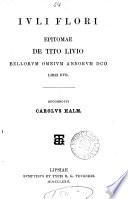 Iuli Flori Epitomae de Tito Livio bellorum omnium annorum dcc libri duo, recogn. C. Halm. [With] Lucii Ampelii Liber memorialis, recogn. E. Woelfflin
