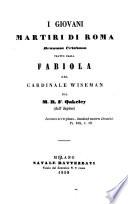 J giovani martiri di Roma. Dramma cristiano tratto dalla Fabiola del Cardinale Wiseman. Dall'Inglese