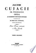 Jacobi Cujacii i.c. tolosatis opera ad parisiensem Fabrotianam editionem deligentissime exacta in tomos XIII. distributa auctiora atque emendatiora