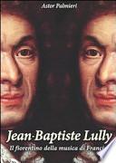 Jean-Baptiste Lully. Il fiorentino della musica di Francia