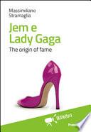 Jem & Lady Gaga. The origin of fame