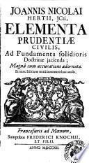 Joannes Nicolai Hertii, icti, elementa prudentiae civilis, ad fundamenta solidioris doctrinae jacienda, magna cum accuratione adornata