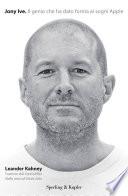 Jony Ive. Il genio che ha dato forma ai sogni Apple