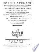Joseph Averanii ... Interpretationum juris libri quinque, in quibus multa cum juris civilis, tum aliorum veterum scriptorum, loca nova ratione illustrantur ...multa item ex antiquitate romana graecaque docte pertractantur