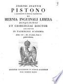 Josephi Joannis Pistono a Mongrando ... De hernia inguinali libera disquisitio ut chirurgiae doctor crearetur in Taurinensi Academia anno 1811, die 28 junii, hora 5 pomeridiana