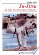 Ju-jitsu. La «Dolce arte» dalle origini al mizu ryu