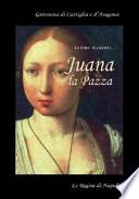 Juana la pazza. Giovanna di Castiglia e d'Aragona. La regina spodestata dal marito Filippo il Bello e dal padre re Ferdinanado il Cattolico