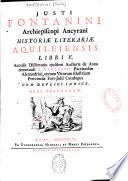 Justi Fontanini Archiepiscopi Ancyrani Historae literarae aquilejensis libri V