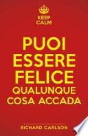 Keep calm. Puoi essere felice qualunque cosa accada