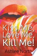 Kiss Me, Love Me, Kill Me!