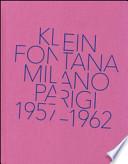 Klein, Fontana. Milano-Parigi (1957-1962). Catalogo della mostra (Milano 16 ottobre 2014-15 marzo 2015)