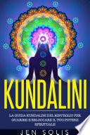 Kundalini: La Guida Kundalini del Risveglio per Guarire e Sbloccare il Tuo Potere Spirituale